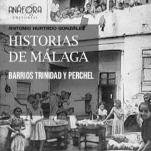 Fragmento del libro: Historias de Málaga. Barrios Trinidad y Perchel. De Antonio Hurtado.