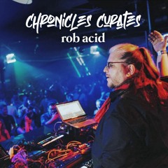 Chronicles Curates : Rob Acid