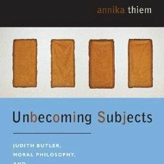 (PDF) Download Unbecoming Subjects: Judith Butler, Moral Philosophy, and Critical Responsibilit