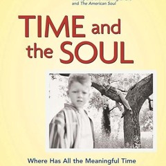 ❤read✔ Time and the Soul: Where Has All the Meaningful Time Gone -- and Can We Get It