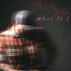 What If I - Dylan Burk