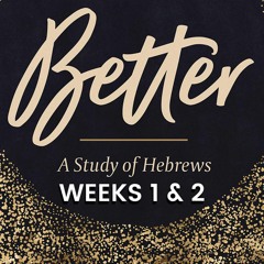 Weeks 1 and 2: Introduction/Jesus is Better Than Angels – January 11/12, 2022