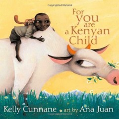 ACCESS PDF EBOOK EPUB KINDLE For You Are a Kenyan Child (Anne Schwartz Books) by  Kelly Cunnane &  A