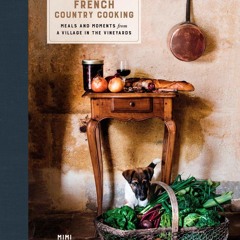 ✔PDF✔ French Country Cooking: Meals and Moments from a Village in the Vineyards: