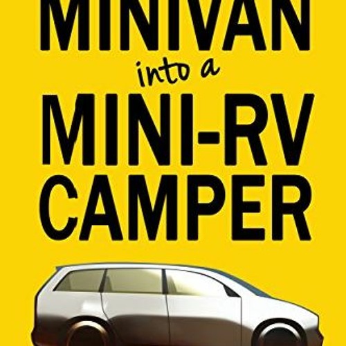 READ EPUB KINDLE PDF EBOOK Convert your Minivan into a Mini RV Camper: How to convert a minivan into