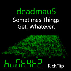 Deadmau5 - Sometimes Things Get, Whatever (bugbytz KickFlip)