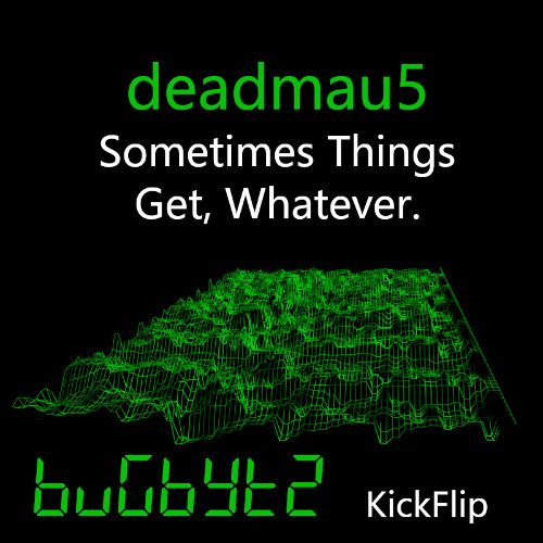 Deadmau5 - Sometimes Things Get, Whatever (bugbytz KickFlip)