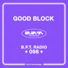 B.P.T. Radio 098: Good Block DJ mix artwork - Electronic music tracklist cover image