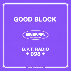 B.P.T. Radio 098: Good Block