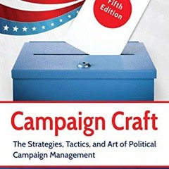 Read [EBOOK EPUB KINDLE PDF] Campaign Craft: The Strategies, Tactics, and Art of Poli