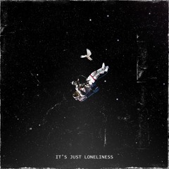 IT'S JUST LONELINESS