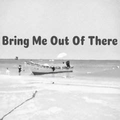Bring Me Out Of There