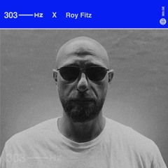 303Hz X Roy Fitz