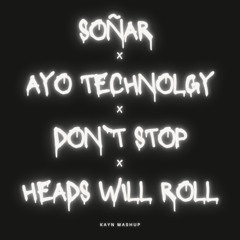 SOÑAR X Ayo Technolgy X Don`t stop X Heads Will Roll {KAYN MASHUP}