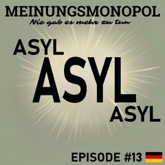 Episode #13: Asyl, Asyl, Asyl...!
