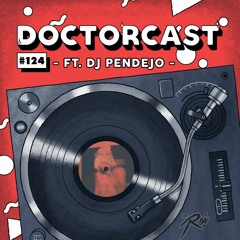 DOCTORCAST #124 FT. DJ PENDEJO