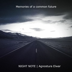 Memories of a common future [NIGHT NOTE | Agnostura Elwar ]