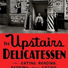 ✔Kindle⚡️ The Upstairs Delicatessen: On Eating, Reading, Reading About Eating, and Eating While