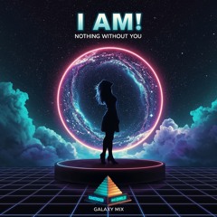 I AM (Nothing without you - galaxy club mix)