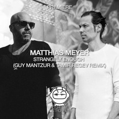 PREMIERE: Matthias Meyer - Strangely Enough (Guy Mantzur & Tamir Regev Remix) [Strangely Enough]