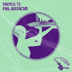PREMIERE: Phil Austrom - French 75 [Howitzer Records]