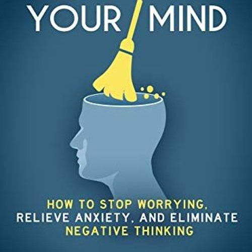 Access EBOOK EPUB KINDLE PDF Declutter Your Mind: How to Stop Worrying, Relieve Anxiety, and Elimina