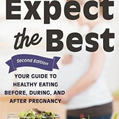 [DOWNLOAD] EPUB 📙 Expect the Best: Your Guide to Healthy Eating Before, During, and
