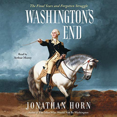 Access KINDLE 🖌️ Washington's End: The Final Years and Forgotten Struggle by  Jonath