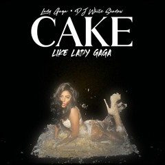 Lady Gaga, DJ White Shadow - CAKE (Like Lady Gaga)