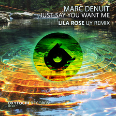 Marc Denuit - Just Say You Want Me (Lila Rose UY Remix) [Oxytocin Records](1)