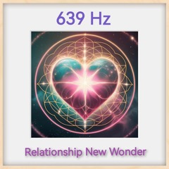 ✨ 639 Hz – Relationship New Wonder ✨