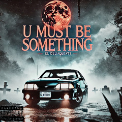 U Must Be Somethin