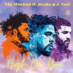 High On You - The Weeknd ft. Drake & J. Cole (not a remix, never heard verses)