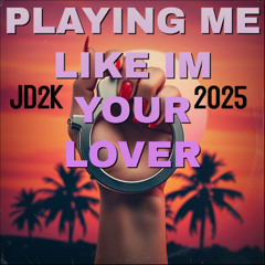 PLAYING ME LIKE IM YOUR LOVER    JD2K  2025