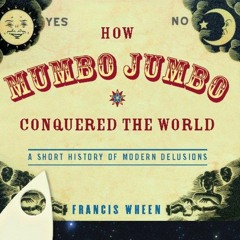 PDF read online How Mumbo-Jumbo Conquered the World: A Short History of Modern Delusions for ipa