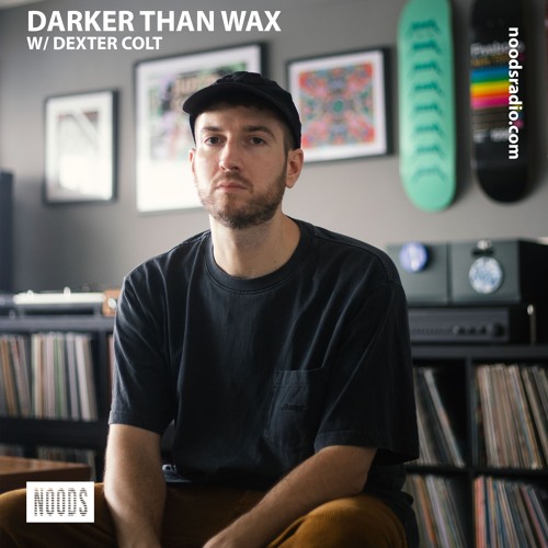 Noods Radio - Darker Than Wax w/ Dexter Colt (Show Archive)