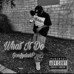 GoofydahP “What It Do”