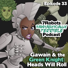 Episode 33: Gawain & the Green Knight: Heads Will Roll