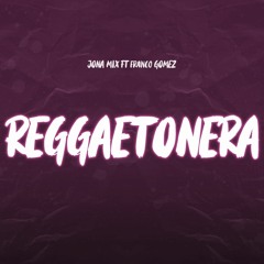 REGGAETONERA ( REMIX ) - JONA MIX FT FRANCO GOMEZ - ANUEL AA