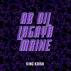 Ab Dil Lagaya Maine - King Krish