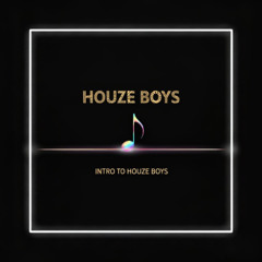 Intro to HouZe Boys