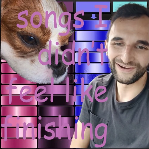 songs I didn’t feel like finishing