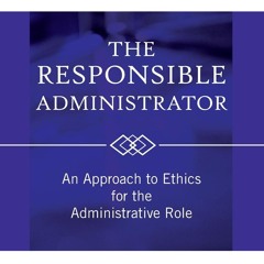 ✔Audiobook⚡️ The Responsible Administrator: An Approach to Ethics for the Administrative R