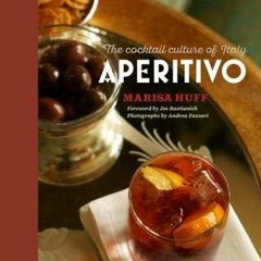 [Download PDF/Epub] Aperitivo: The Cocktail Culture of Italy - Marisa Huff