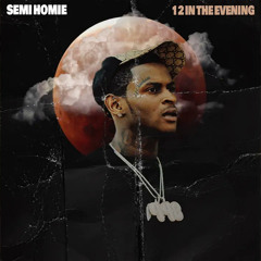 Semi Homie - 12 in the Evening