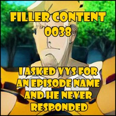 Filler Content 0038 - I Asked Vys For An Episode Name And He Never Responded