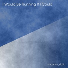 I Would Be Running If I Could