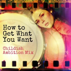 How To Get What You Want (Drew Rothman's Childish Ambition Mix)