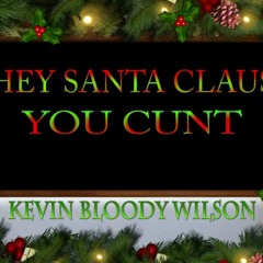 Kevin Bloody Wilson Hey Santa Claus You Cunt