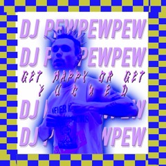 DJ PEWPEWPEW - GET HAPPY OR GET FUCKED MIXxXxX